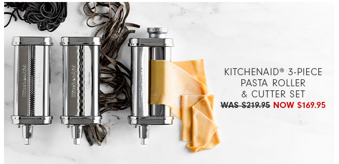 KitchenAid® 3-Piece Pasta Roller & Cutter Set NOW $169.95