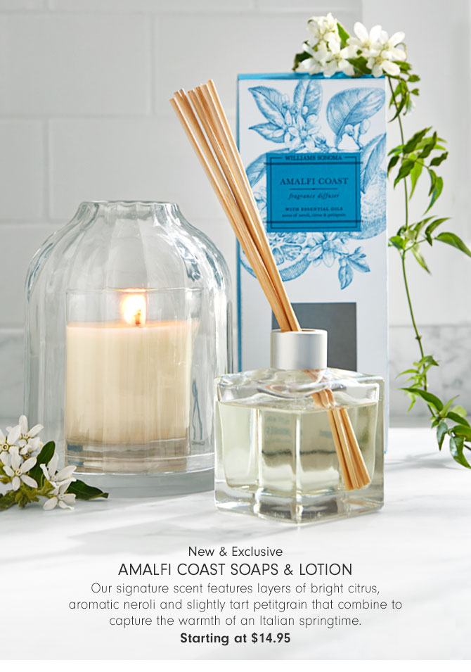 New & Exclusive - Amalfi Coast Soaps & Lotion - Our signature scent features layers of bright citrus, aromatic neroli and slightly tart petitgrain that combine to capture the warmth of an Italian springtime. Starting at $14.95