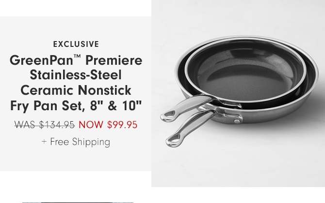 GreenPan™ Premiere Stainless-Steel Ceramic Nonstick Fry Pan Set, 8" & 10" - now $99.95 + Free Shipping