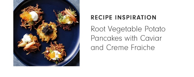 RECIPE INSPIRATION: Root Vegetable Potato Pancakes with Caviar and Creme Fraiche