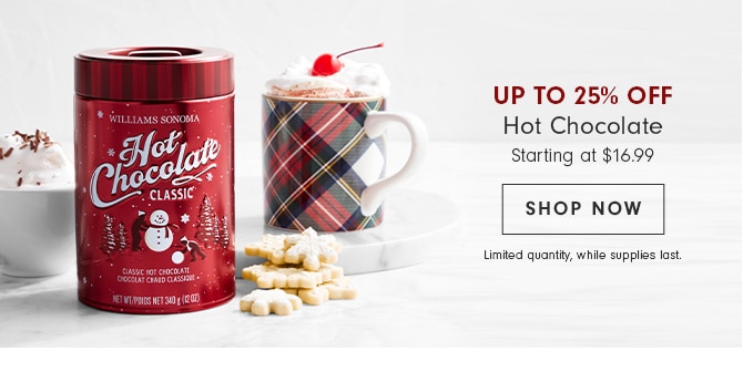 UP TO 25% OFF Hot Chocolate - SHOP NOW