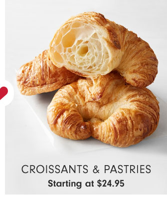 CROISSANTS & PASTRIES - Starting at $24.95