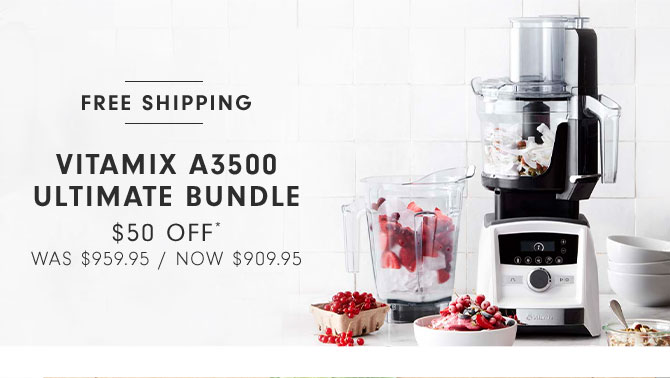 VITAMIX A3500 ULTIMATE BUNDLE $50 OFF* NOW $909.95