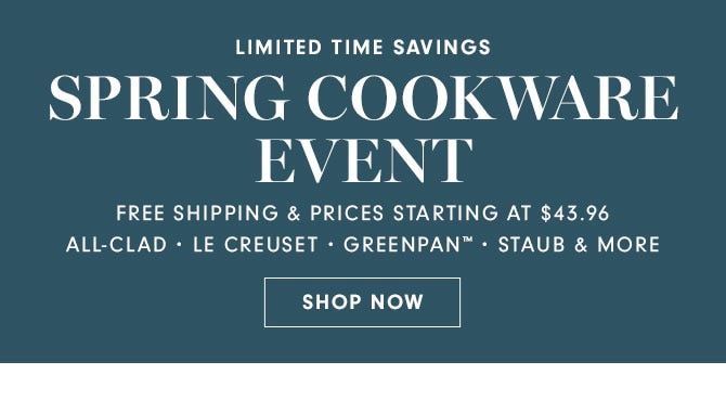 LIMITED TIME SAVINGS - SPRING COOKWARE EVENT - SHOP NOW