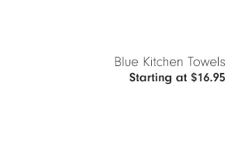 Blue Kitchen Towels - Starting at $16.95