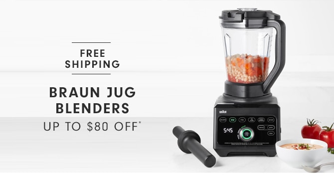 BRAUN JUG BLENDERS - UP TO $80 OFF*