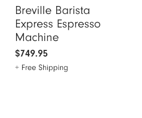 Breville Barista Express Espresso Machine - $749.95 + Free Shipping