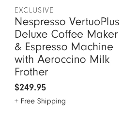 Nespresso VertuoPlus Deluxe Coffee Maker & Espresso Machine with Aeroccino Milk Frother - $249.95 + Free Shipping