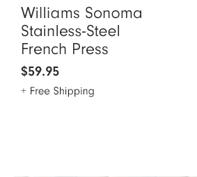 Williams Sonoma Stainless-Steel French Press - $59.95 + Free Shipping