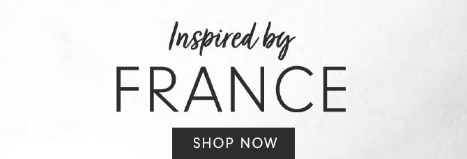 Inspired by France - SHOP NOW