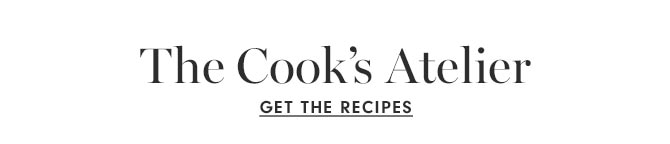 The Cook’s Atelier Get the recipes