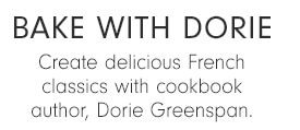 BAKE WITH DORIE - Create delicious French classics with cookbook author, Dorie Greenspan.