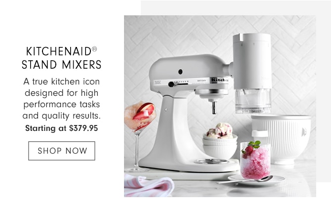 KITCHENAID® STAND MIXERS - Starting at $379.95 - SHOP NOW