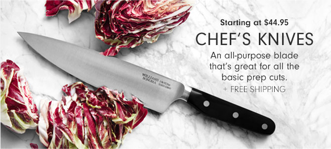 Starting at $44.95 CHEF’S KNIVES - An all-purpose blade that’s great for all the basic prep cuts. + Free Shipping