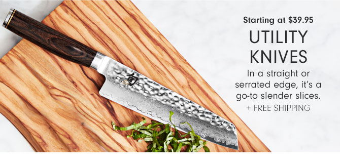 Starting at $39.95 Utility Knives - In a straight or serrated edge, it’s a go-to slender slices. + Free Shipping