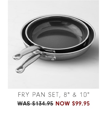 Fry Pan Set, 8" & 10" - now $99.95