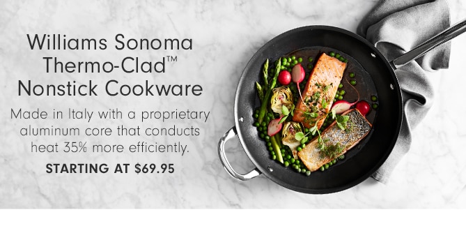 Williams Sonoma Thermo-Clad™ - starting at $69.95