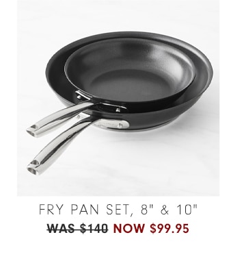 Fry pan Set, 8" & 10" - now $99.95