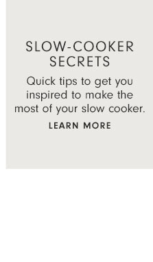 Slow-cooker secrets - Quick tips to get you inspired to make the most of your slow cooker. Learn more