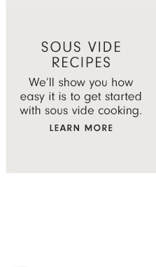 Sous vide recipes - We’ll show you how easy it is to get started with sous vide cooking. Learn more