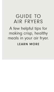 Guide to air fryers - A few helpful tips for making crisp, healthy meals in your air fryer. Learn more