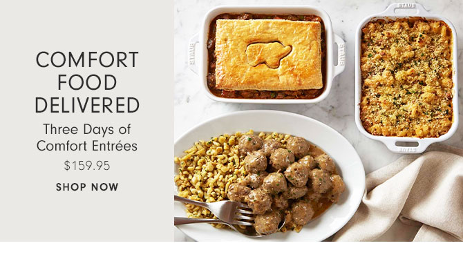 Comfort food delivered - Three Days of Comfort Entrées $159.95 - SHOP NOW