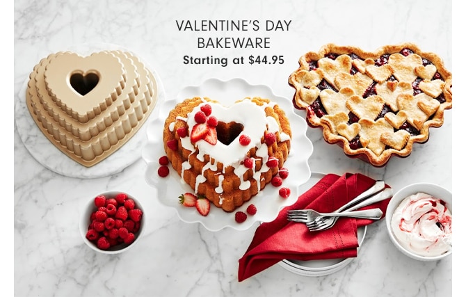 VALENTINE’S DAY BAKEWARE - Starting at $44.95 