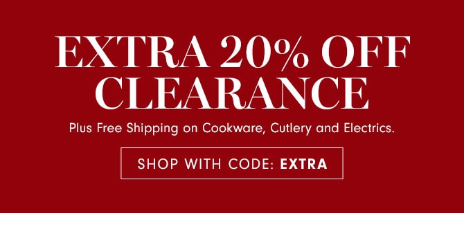 EXTRA 20% Off Clearance - Plus Free Shipping on Cookware, Cutlery and Electrics. SHOP WITH CODE: EXTRA