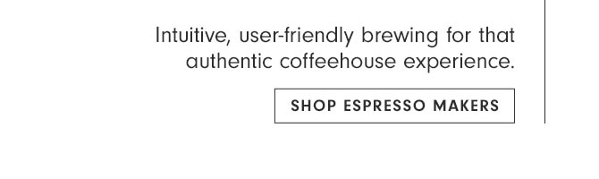 Intuitive, user-friendly brewing for that authentic coffeehouse experience. SHOP ESPRESSO MAKERS