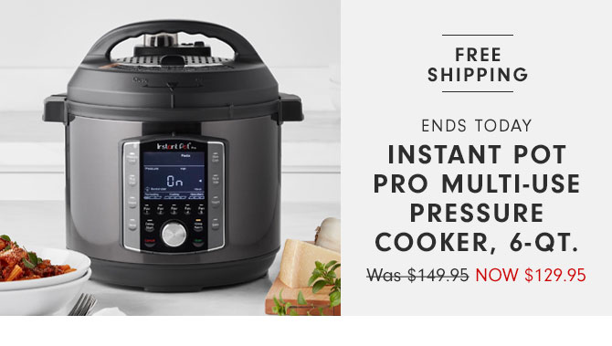 Ends Today - Instant Pot Pro Multi-Use Pressure Cooker, 6-Qt. NOW $129.95