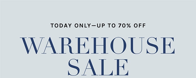 TODAY ONLY - UP TO 70% OFF - WAREHOUSE SALE