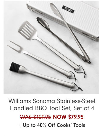 Williams Sonoma Stainless-Steel Handled BBQ Tool Set, Set of 4 NOW $79.95 + Up to 40% Off Cooks’ Tools