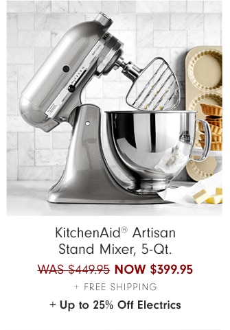 KitchenAid® Artisan Stand Mixer, 5-Qt. - NOW $399.95 + Free Shipping+ Up to 25% Off Electrics