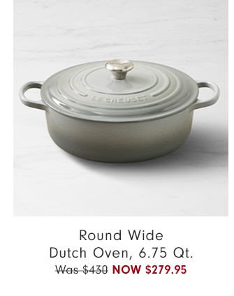 Round Wide Dutch Oven, 6.75 Qt. - Now $279.95