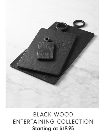 Black Wood Entertaining Collection Starting at $19.95