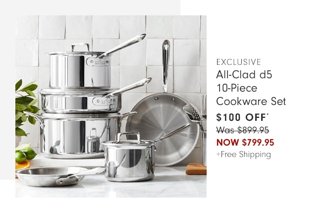 All-Clad d5 10-Piece Cookware Set - $100 OFF* - NOW $799.95 +Free Shipping