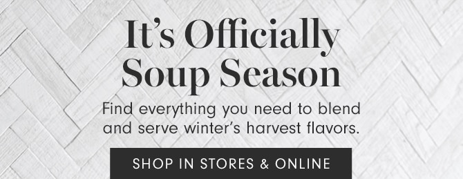 It's Officially Soup Season - SHOP IN STORES & ONLINE