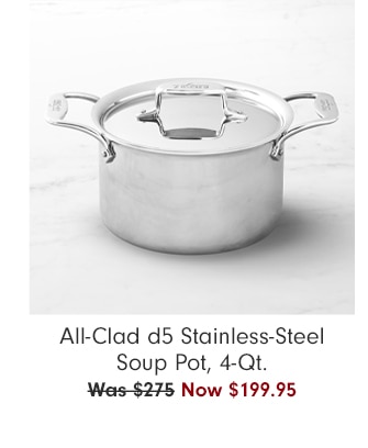 All-Clad d5 Stainless-Steel Soup Pot, 4-Qt. - Now $199.95