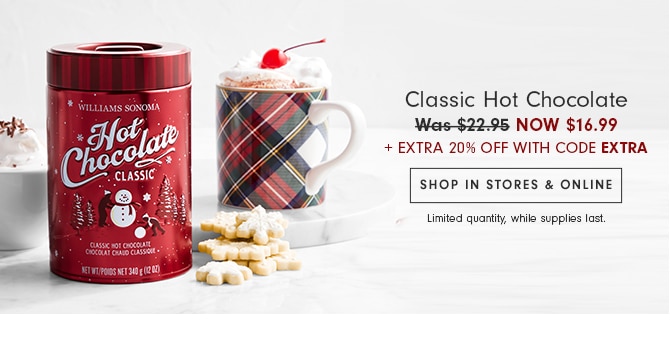 Classic Hot Chocolate - NOW $16.99 + EXTRA 20% OFF WITH CODE EXTRA - SHOP IN STORES & ONLINE