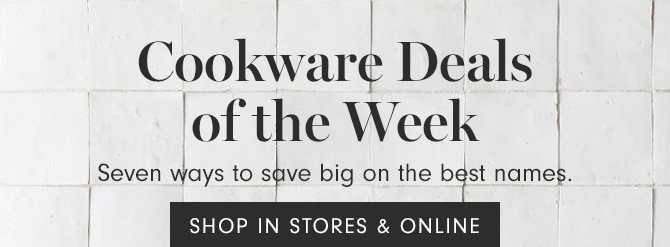 Cookware Deals of the Week - SHOP IN STORES & ONLINE