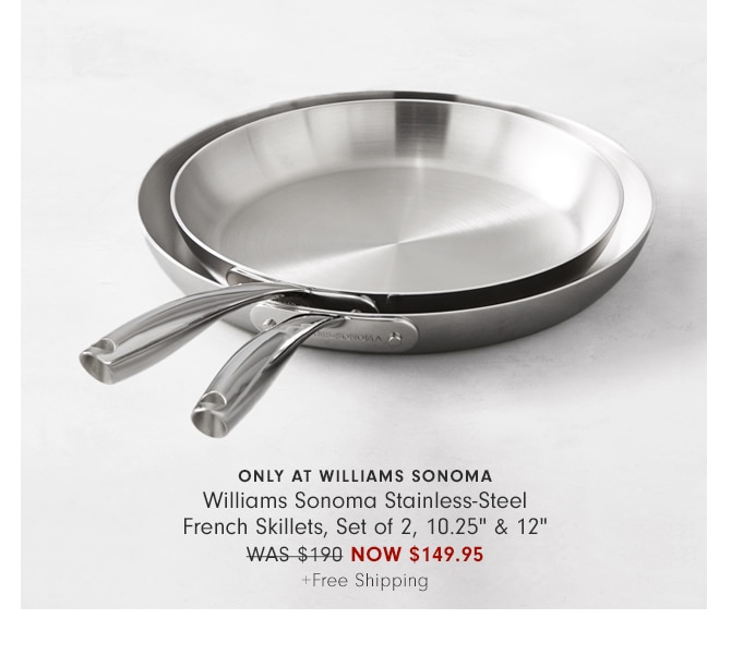 Williams Sonoma Stainless-Steel French Skillets, Set of 2, 10.25" & 12" - NOW $149.95 +Free Shipping