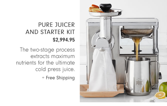 PURE Juicer and Starter Kit $2,994.95 - The two-stage process extracts maximum nutrients for the ultimate cold press juice. + Free Shipping