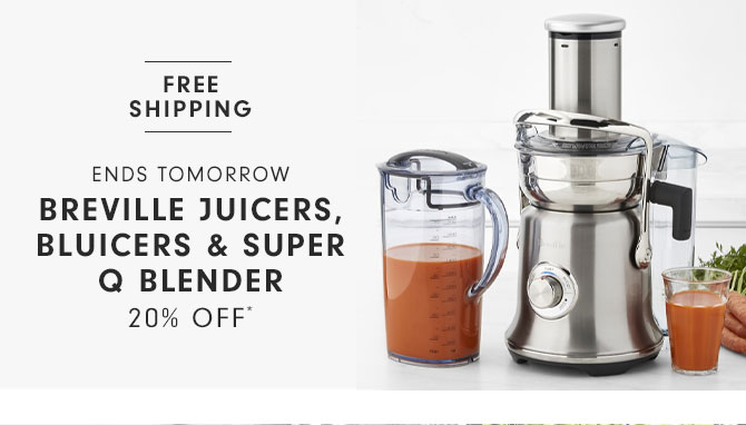 ENDS TOMORROW - Breville Juicers, Bluicers & SUPER Q BLENDER 20% off*