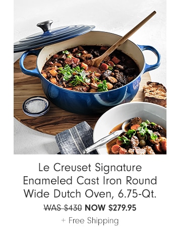  Le Creuset Signature Enameled Cast Iron Round Wide Dutch Oven, 6.75-Qt. WAS-$430 NOW $279.95 Free Shipping 