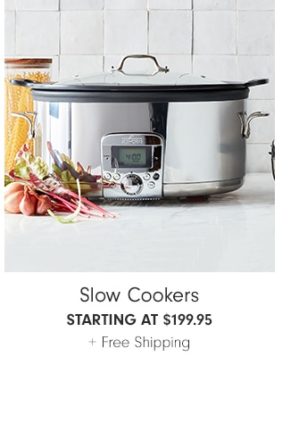 Slow Cookers - STARTING AT $199.95 + Free Shipping  Slow Cookers STARTING AT $199.95 Free Shipping 