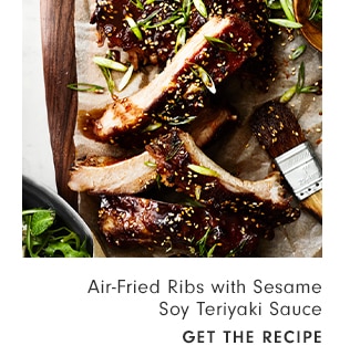  Air-Fried Ribs with Sesame Soy Teriyaki Sauce GET THE RECIPE 