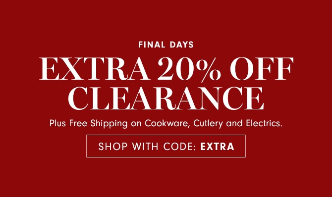 FINAL DAYS EXTRA 209% OFF CLEARANCE Plus Free Shipping on Cookware, Cutlery and Electrics. SHOP WITH CODE: EXTRA 