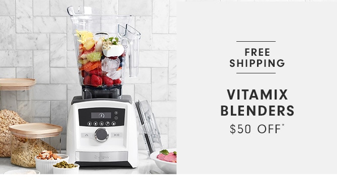 VITAMIX BLENDERS - $50 OFF*