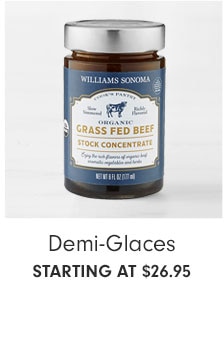 Demi-Glaces Starting at $26.95