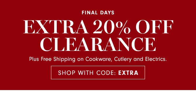 FINAL DAYS - EXTRA 20% Off Clearance Plus Free Shipping on Cookware, Cutlery and Electrics. SHOP WITH CODE: EXTRA